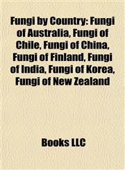 Fungi by Country Fungi of Australia, Fungi of Chile, Fungi of China, Fungi of Finland, Fungi of India, Fungi of Korea, Fungi of New Zealand,1157986307,9781157986300