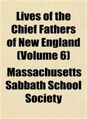 Lives of the Chief Fathers of New England (Volume 6),1152751441,9781152751446