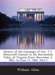 History of the Campaign of Gen. T.J. (Stonewall) Jackson in the Shenandoah Valley of Virginia from November 4, 1861, to June 17, 1862, Part 2,1288723288,9781288723287