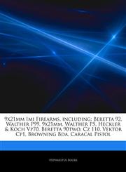 Articles On 9x21mm Imi Firearms, including Beretta 92, Walther P99, 9x21mm, Walther P5, Heckler & Koch Vp70, Beretta 90two, Cz 110, Vektor Cp1, Browning Bda, Caracal Pistol,124317997X,9781243179975