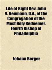 Life of Right Rev. John N. Neumann, D.d., of the Congregation of the Most Holy Redeemer. Fourth Bishop of Philadelphia,1151524700,9781151524706