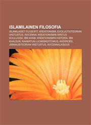 Islamilainen filosofia Islamilaiset filosofit, Kreationismi, Evoluutioteorian vastustus, Avicenna, Kreationismin opetus kouluissa, Ibn Arabi,1231876786,9781231876787