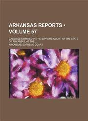Arkansas Reports (Volume 57); Cases Determined in the Supreme Court of the State of Arkansas, at The,1154288692,9781154288698
