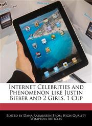 Internet Celebrities and Phenomenon Like Justin Bieber and 2 Girls, 1 Cup,1241637695,9781241637699