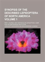 Synopsis of the described Lepidoptera of North America Volume 1; Part I--Diurnal and crepuscular Lepidoptera. Comp. for the Smithsonian institution,1150599944,9781150599941