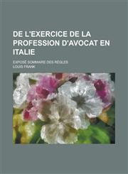 de L'Exercice de La Profession D'Avocat En Italie; Expose Sommaire Des Regles,1235895750,9781235895753