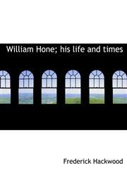William Hone; his life and times,111795126X,9781117951263