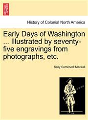 Early Days of Washington ... Illustrated by seventy-five engravings from photographs, etc.,1241318182,9781241318185