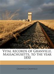 Vital records of Granville, Massachusetts, to the year 1850,1245690302,9781245690300