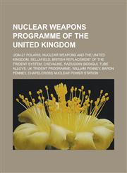 Nuclear weapons programme of the United Kingdom UGM-27 Polaris, Nuclear weapons and the United Kingdom, Sellafield, British replacement of the Trident system, Chevaline, Raziuddin Siddiqui, Tube Alloys, UK Trident programme,1156550726,9781156550724