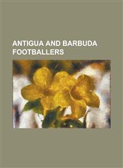 Antigua and Barbuda Footballers VIV Richards, Gayson Gregory, Mikele Leigertwood, Justin Cochrane, Marc Joseph, Damien Farrell, Peter Byers,1156086841,9781156086841