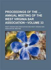 Proceedings of the Annual Meeting of the West Virginia Bar Association (Volume 33),1150697830,9781150697838