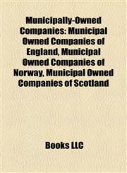 Municipally-Owned Companies Municipal Owned Companies of England, Municipal Owned Companies of Norway, Municipal Owned Companies of Scotland,1157884687,9781157884682