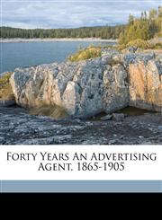 Forty years an advertising agent, 1865-1905,1171934882,9781171934882