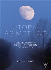 Utopia as Method The Imaginary Reconstitution of Society,0230231969,9780230231962