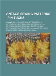 Vintage Sewing Patterns - Pin Tucks Advance 3017, Advance 6816, Butterick 3131 A, Butterick 3371, Butterick 3655, Butterick 3911 A, Butterick 4096, Butterick 4427, Butterick 5006, Butterick 5007, Butterick 5651 A, DuBarry 5519, Kwik Sew 873,1234689693,9781234689698