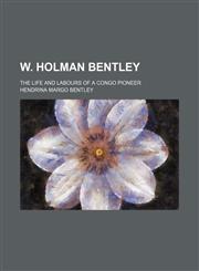 W. Holman Bentley; the life and labours of a congo pioneer,1151286575,9781151286574