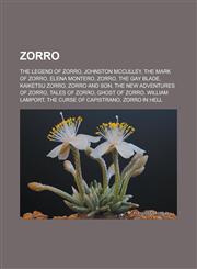 Zorro The Legend of Zorro, Johnston McCulley, The Mark of Zorro, Elena Montero, Zorro, The Gay Blade, Kaiketsu Zorro, Zorro and Son, The New Adventures of Zorro, Tales of Zorro, Ghost of Zorro, William Lamport, The Curse of Capistrano,1157140491,9781157140498