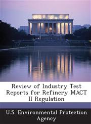 Review of Industry Test Reports for Refinery MACT II Regulation,1295019566,9781295019564