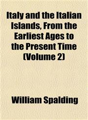 Italy and the Italian Islands, From the Earliest Ages to the Present Time (Volume 2),1154750574,9781154750577