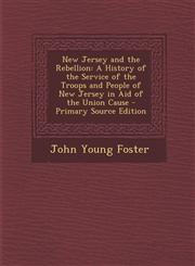 New Jersey and the Rebellion A History of the Service of the Troops and People of New Jersey in Aid of the Union Cause - Primary Source Edition,1295702940,9781295702947