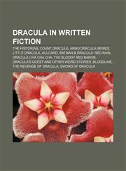 Dracula in written fiction The Historian, Count Dracula, Anno Dracula series, Little Dracula, Alucard, Batman & Dracula: Red Rain,1155824202,9781155824208
