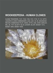 Wookieepedia - Human clones Clone troopers, 1137, 1138, 1139, 1151, 1174, 17, 18, 187th Legion's clone commander, 2242, 22K, 35, 99, Advanced Recon Commando pilot, Ando, Attie, Axe, Ayar, Barlex, Bel, BL-1707, Blasty, Blue Leader, Blunt, Bogey 1212, Boge,1234862360,9781234862367