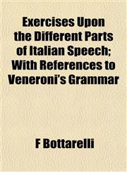 Exercises Upon the Different Parts of Italian Speech; With References to Veneroni's Grammar,1152453645,9781152453647