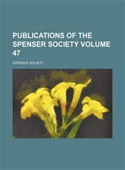 Publications of the Spenser Society Volume 47,1236093135,9781236093134