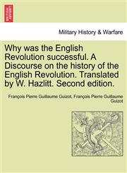 Why was the English Revolution successful. A Discourse on the history of the English Revolution. Translated by W. Hazlitt. Second edition.,1241442851,9781241442859