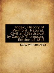 Index, History of Vermont, Natural, Civil and Statistical by Zadock Thompson, Edition of 1842,1113430419,9781113430410