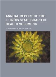 Annual report of the Illinois State Board of Health Volume 18,1234345579,9781234345570