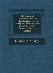 Elements of Literature Or, an Introduction to the Study of Rhetoric and Belles-Lettres - Primary Source Edition,1294318225,9781294318224