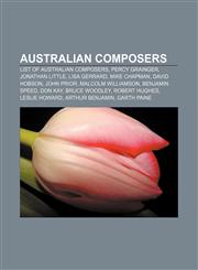 Australian composers List of Australian composers, Percy Grainger, Jonathan Little, Lisa Gerrard, Mike Chapman, David Hobson, John Prior,1156764963,9781156764961