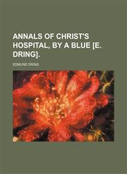 Annals of Christ's hospital, by a blue [E. Dring],1236531272,9781236531278