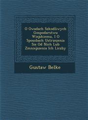 O Owadach Szkodliwych Gospodarstwu Wiejskiemu, I O Sposobach Ustrzeẓenia Siẹ Od Nich Lub Zmniejszenia Ich Liczby,1249985595,9781249985594