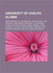 University of Guelph alumni Roberta Bondar, Laura Bertram, Vandana Shiva, Jane Urquhart, Jane Siberry, Piers Nash, H. B. Sharman, Peter Donaldson, Tim Bray, Cassie Campbell, Mark Bourrie, Lyle Estill, Judith Moses, Liz Sandals,1156650720,9781156650721