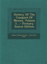 History Of The Conquest Of Mexico, Volume 3... - Primary Source Edition,1294098888,9781294098881