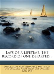 Lays of a Lifetime. the Record of One Departed ..,1175583774,9781175583772