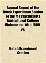 Annual Report of the Hatch Experiment Station of the Massachusetts Agricultural College (Volume 1st-10th 1888-97),1153282577,9781153282574