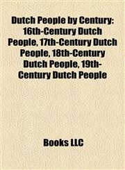 Dutch People by Century 16th-Century Dutch People, 17th-Century Dutch People, 18th-Century Dutch People, 19th-Century Dutch People,1158095244,9781158095247