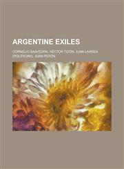 Argentine Exiles Cornelio Saavedra, Hector Tizon, Juan Larrea (Politician), Juan Peron,1156087945,9781156087947