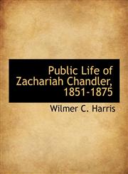 Public Life of Zachariah Chandler, 1851-1875,1140292269,9781140292265