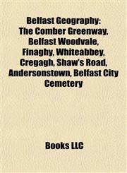 Belfast Geography Introduction The Comber Greenway, Belfast Woodvale, Finaghy, Whiteabbey, Cregagh, Shaw's Road, Andersonstown,1155937945,9781155937946