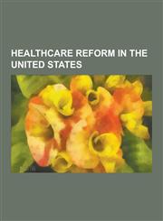 Healthcare Reform in the United States Medicaid, Medicare, Health Care Reform Debate in the United States, Death Panel, Health Care Reforms Proposed,1230594833,9781230594835