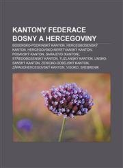 Kantony Federace Bosny a Hercegoviny Bosensko-podrinský kanton, Hercegbosenský kanton, Hercegovsko-neretvanský kanton, Posavský kanton,1232833401,9781232833406