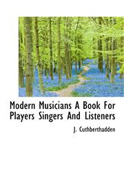 Modern Musicians a Book for Players Singers and Listeners,1115341669,9781115341660