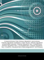 Articles On Compositions For String Quartet, including String Quartet (webern), Lyric Suite, String Quartet (crawford-seeger), String Quartet No. 2 (borodin), String Quartet No. 1 (tchaikovsky), String Quartet No. 2 (ligeti),1243312939,9781243312938