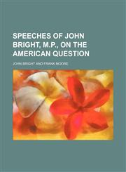 Speeches of John Bright, M.p., on the American Question,1458849511,9781458849519