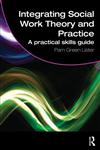 Integrating Social Work Theory and Practice A Practical Skills Guide,0415481139,9780415481137